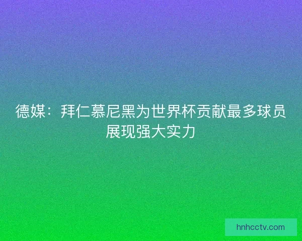 德媒：拜仁慕尼黑为世界杯贡献最多球员展现强大实力